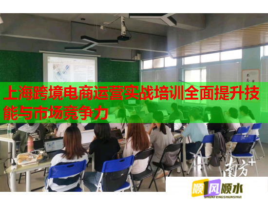 上海跨境电商运营实战培训全面提升技能与市场竞争力