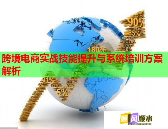 跨境电商实战技能提升与系统培训方案解析
