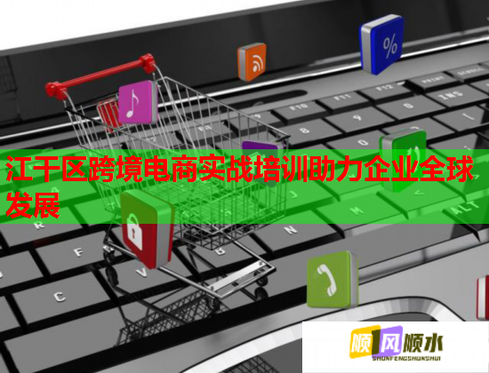 江干区跨境电商实战培训助力企业全球发展