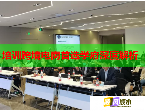 培训跨境电商首选学府深度解析  第1张
