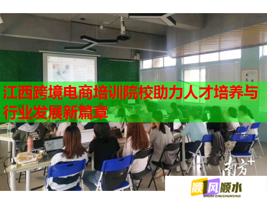 江西跨境电商培训院校助力人才培养与行业发展新篇章  第1张