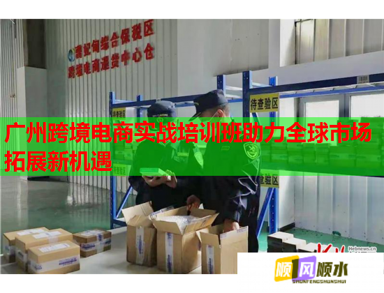 广州跨境电商实战培训班助力全球市场拓展新机遇