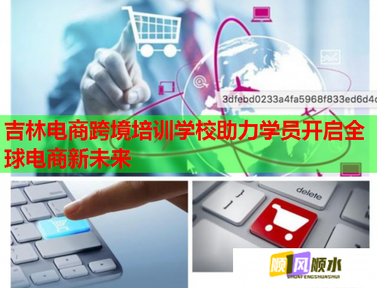 吉林电商跨境培训学校助力学员开启全球电商新未来