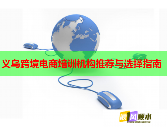 义乌跨境电商培训机构推荐与选择指南  第2张