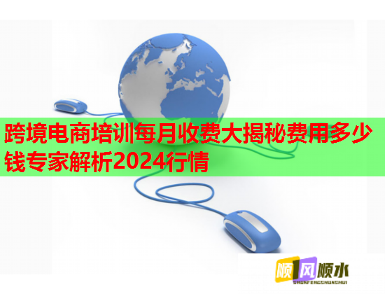 跨境电商培训每月收费大揭秘费用多少钱专家解析2024行情  第1张 跨境电商培训每月收费大揭秘费用多少钱专家解析2024行情  第1张
