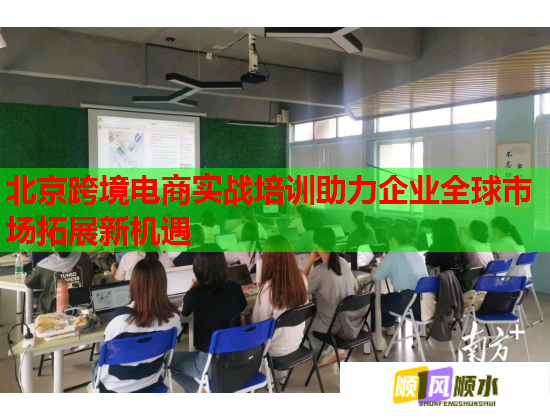 北京跨境电商实战培训助力企业全球市场拓展新机遇