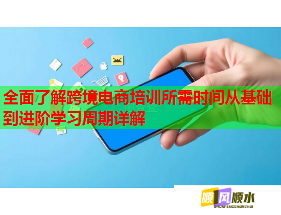 全面了解跨境电商培训所需时间从基础到进阶学习周期详解  第1张 全面了解跨境电商培训所需时间从基础到进阶学习周期详解  第1张