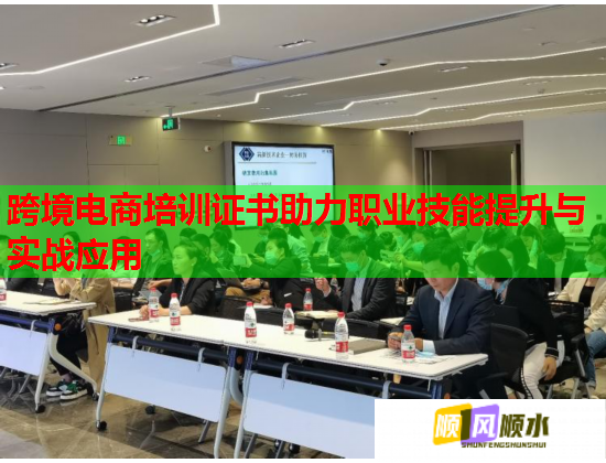 跨境电商培训证书助力职业技能提升与实战应用  第2张
