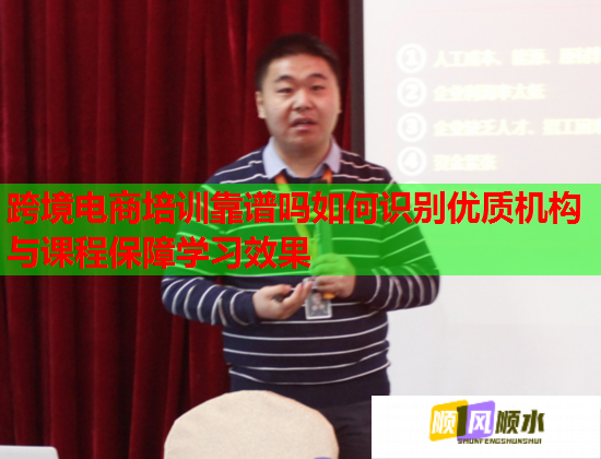 跨境电商培训靠谱吗如何识别优质机构与课程保障学习效果