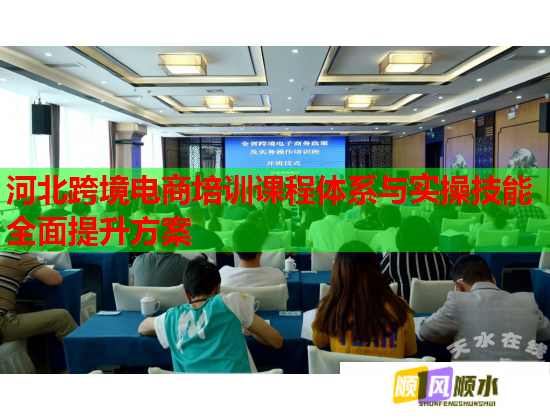 河北跨境电商培训课程体系与实操技能全面提升方案